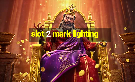 slot 2 mark lighting