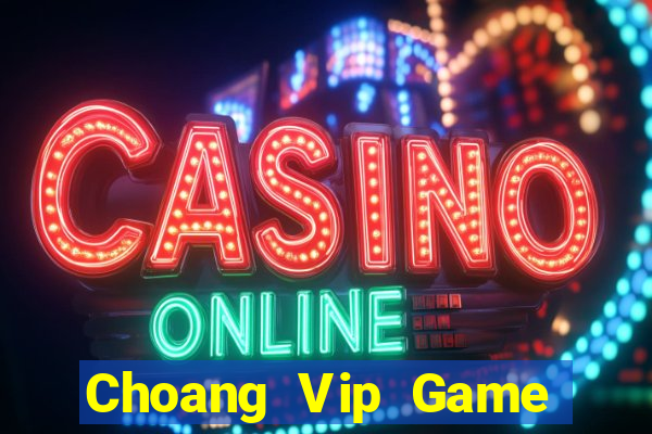 Choang Vip Game Bài Uy Tín Nhất 2022