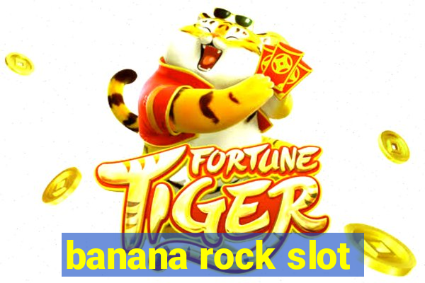 banana rock slot