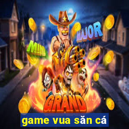 game vua san ca