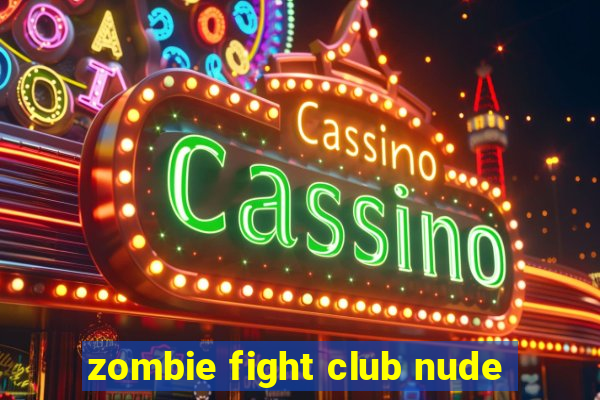 zombie fight club nude