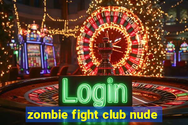 zombie fight club nude