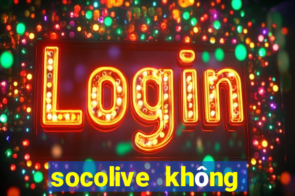 socolive không vào được