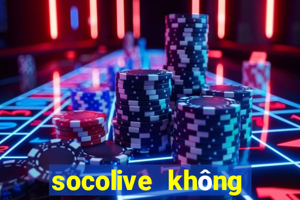 socolive không vào được