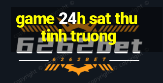 game 24h sat thu tinh truong