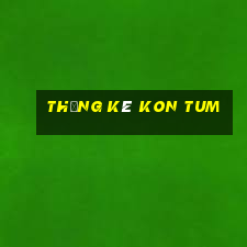 thống kê kon tum