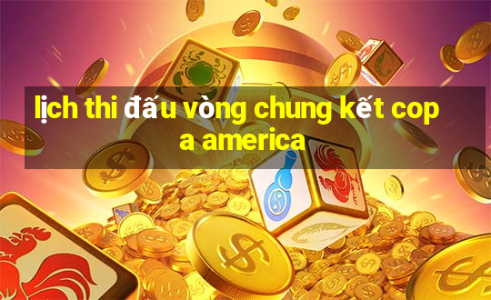 lịch thi đấu vòng chung kết copa america