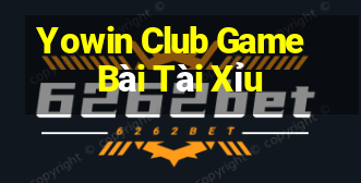 Yowin Club Game Bài Tài Xỉu