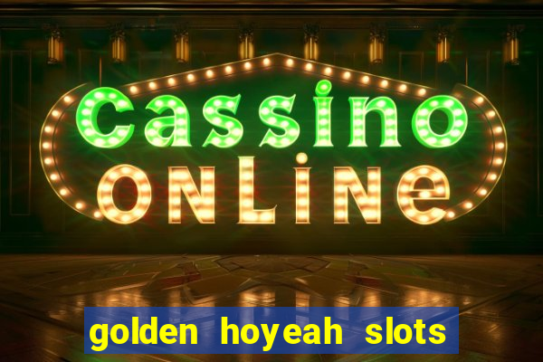 golden hoyeah slots register mail