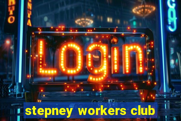 stepney workers club