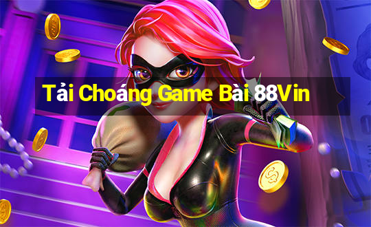 Tải Choáng Game Bài 88Vin