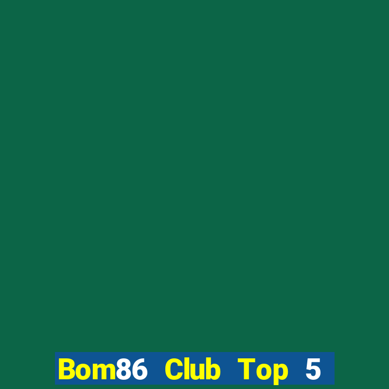 Bom86 Club Top 5 Game Bài Đổi Thưởng