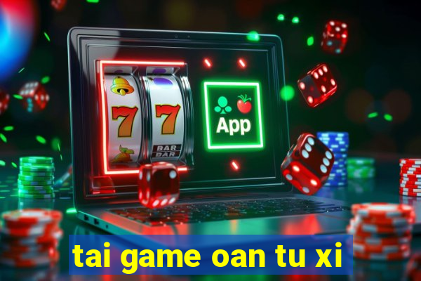 tai game oan tu xi