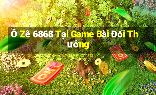 Ồ Zê 6868 Tại Game Bài Đổi Thưởng