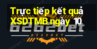 Trực tiếp kết quả XSDTMB ngày 10