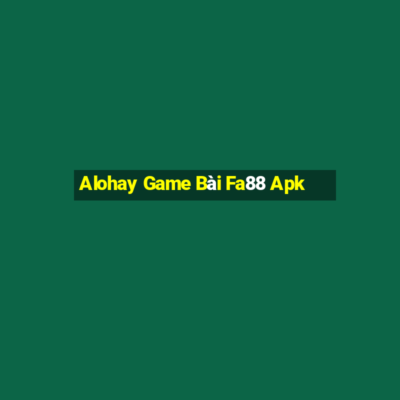 Alohay Game Bài Fa88 Apk