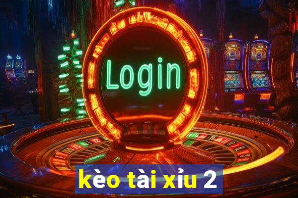 kèo tài xỉu 2