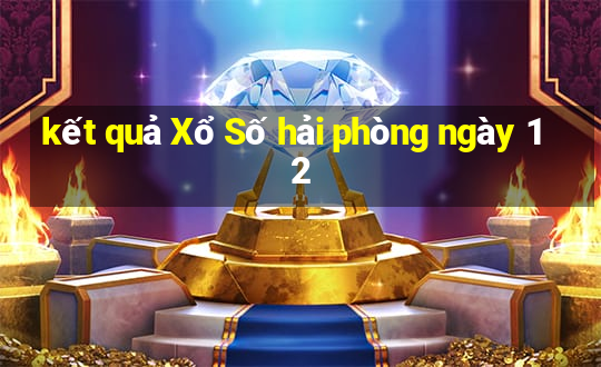 kết quả Xổ Số hải phòng ngày 12