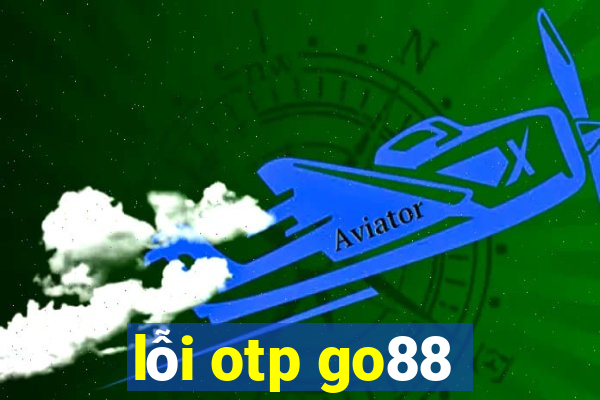 lỗi otp go88