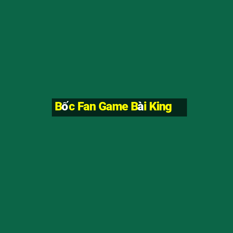 Bốc Fan Game Bài King