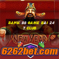 Bank 88 Game Bài 247 Club