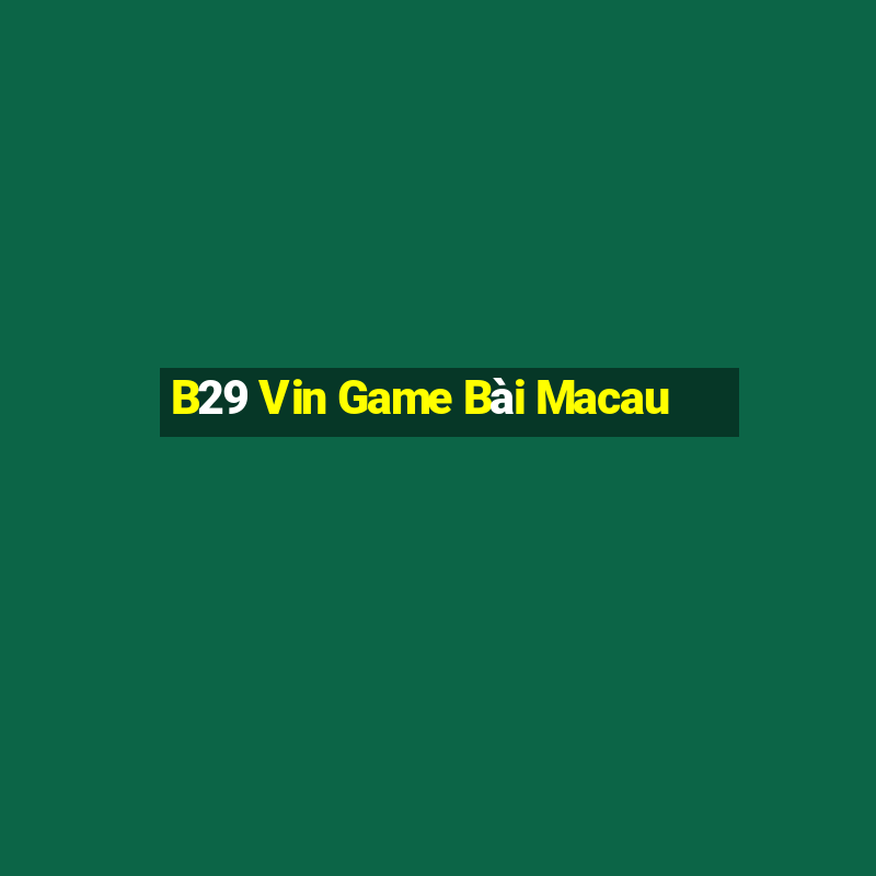 B29 Vin Game Bài Macau