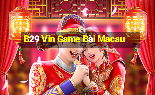 B29 Vin Game Bài Macau