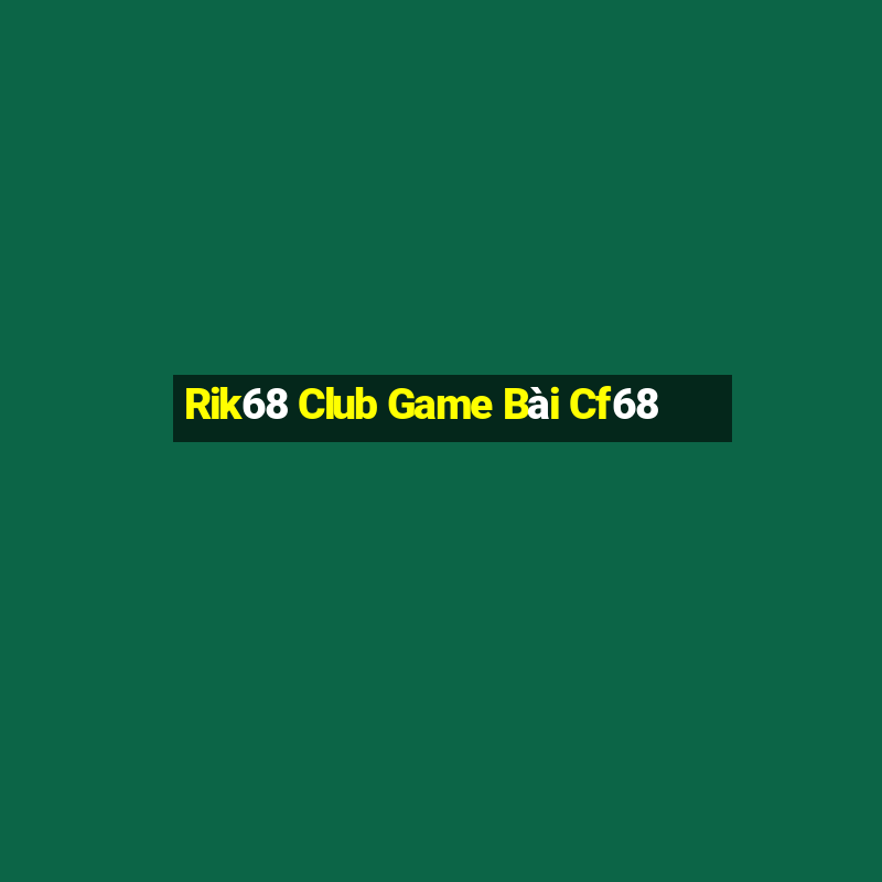 Rik68 Club Game Bài Cf68