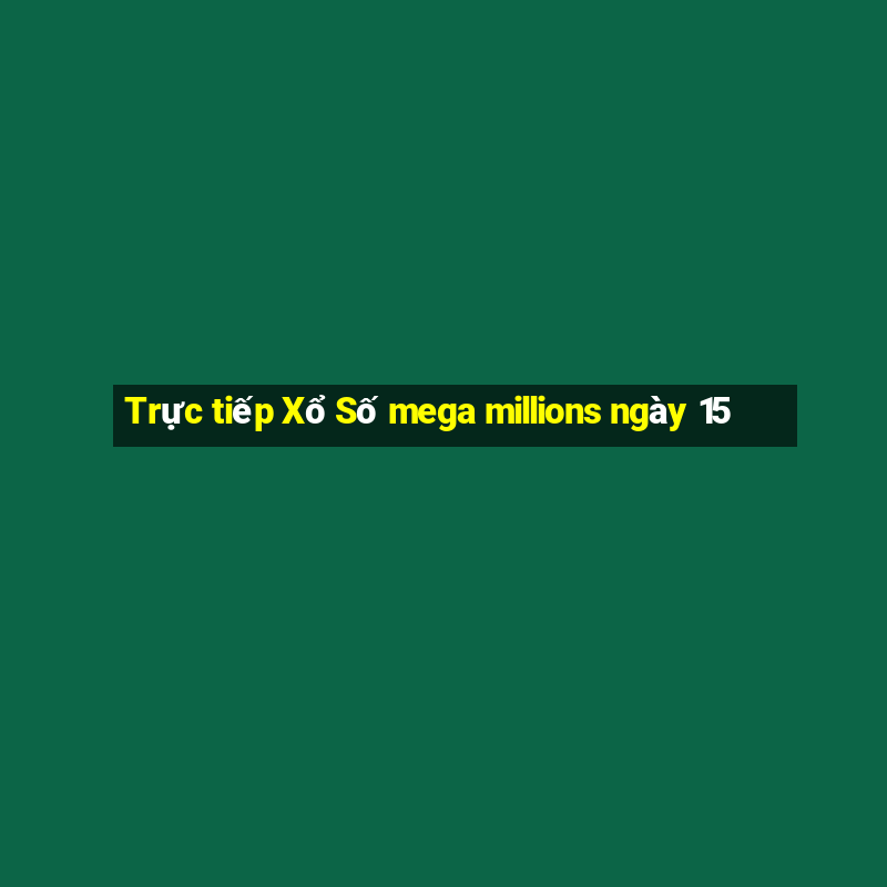 Trực tiếp Xổ Số mega millions ngày 15