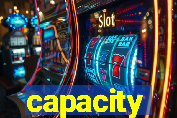 capacity