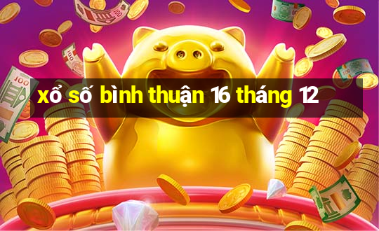 xổ số bình thuận 16 tháng 12