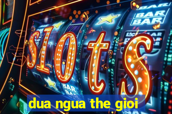 dua ngua the gioi