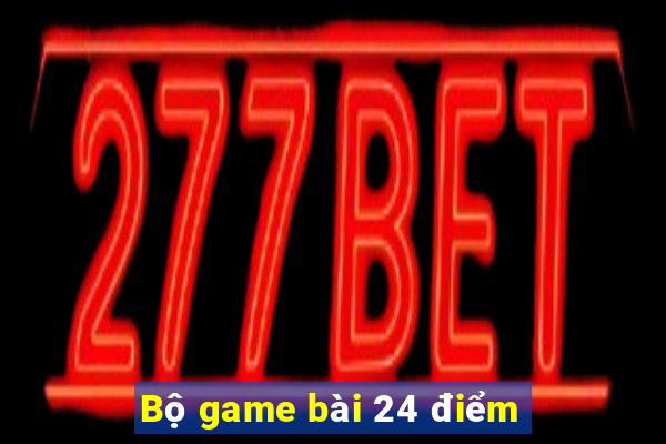 Bộ game bài 24 điểm