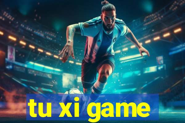 tu xi game