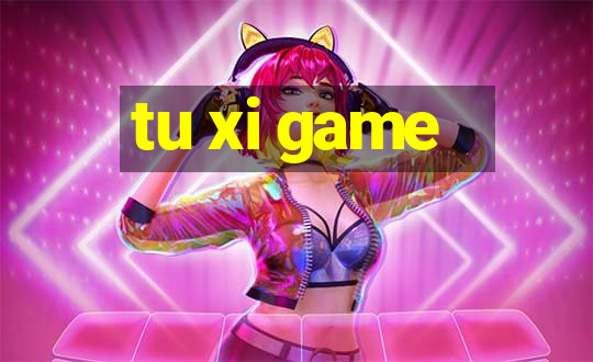 tu xi game