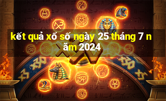 kết quả xổ số ngày 25 tháng 7 năm 2024