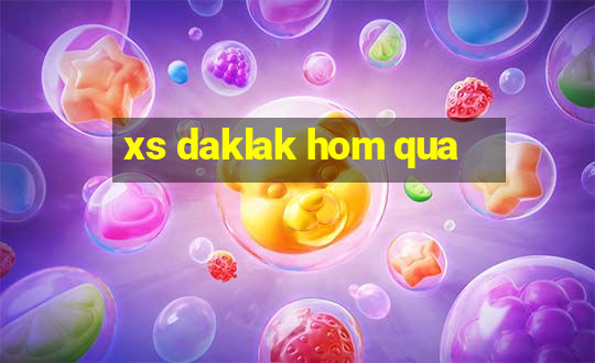 xs daklak hom qua