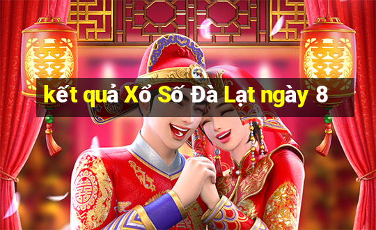 kết quả Xổ Số Đà Lạt ngày 8