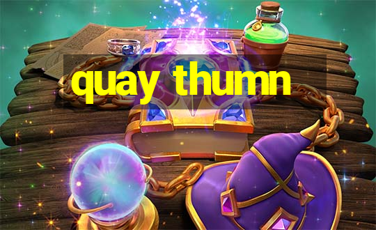 quay thumn