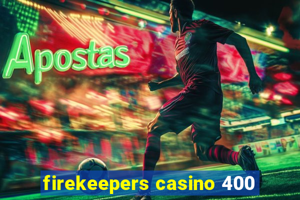 firekeepers casino 400