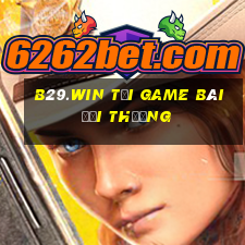 B29.Win Tại Game Bài Đổi Thưởng