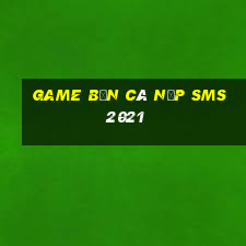 game bắn cá nạp sms 2021