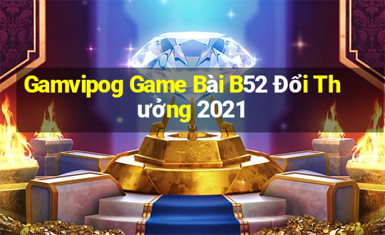 Gamvipog Game Bài B52 Đổi Thưởng 2021