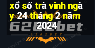 xổ số trà vinh ngày 24 tháng 2 năm 2024