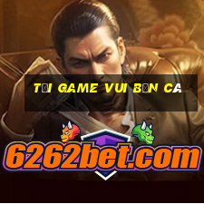 tải game vui bắn cá