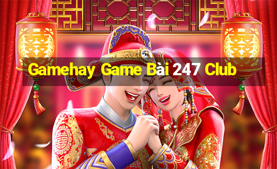 Gamehay Game Bài 247 Club