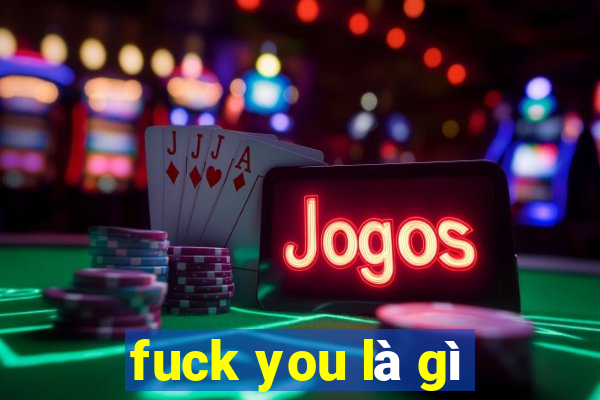 fuck you là gì