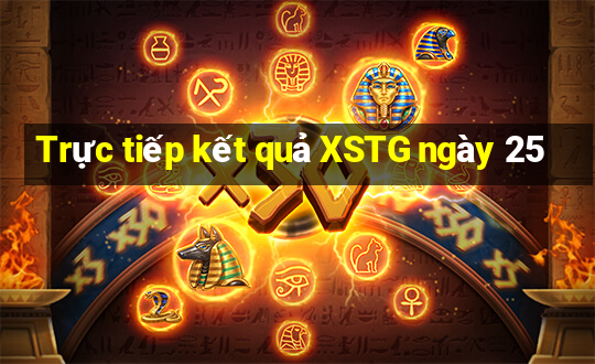 Trực tiếp kết quả XSTG ngày 25