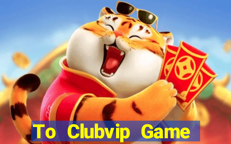 To Clubvip Game Bài Online Miễn Phí