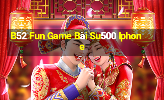 B52 Fun Game Bài Su500 Iphone